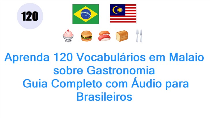 Aprenda 120 Vocabulários em Malaio sobre Gastronomia: Guia Completo com Áudio para Brasileiros